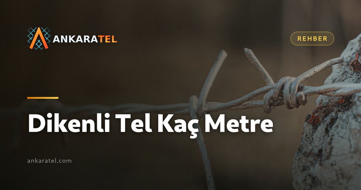 Dikenli Tel Kaç Metre — direğe gerilmiş galvanizli dikenli tel hattı ve top hesabı